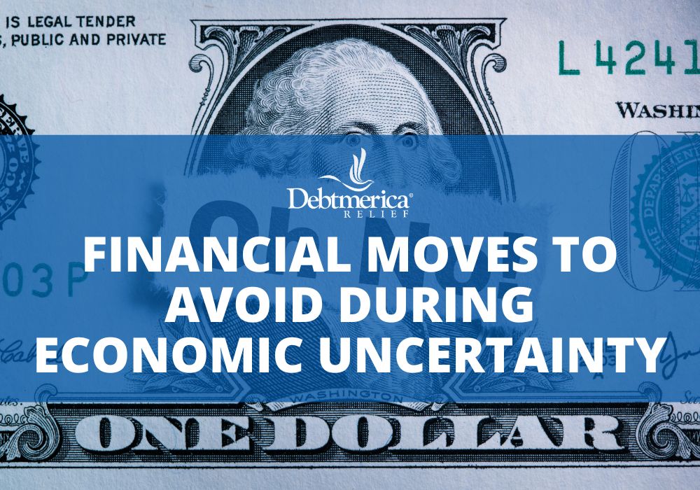 Financial Moves to Avoid During Economic Uncertainty